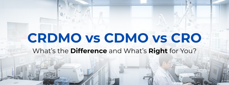 CRDMO vs CDMO vs CRO: What’s the Difference and What’s Right for You?